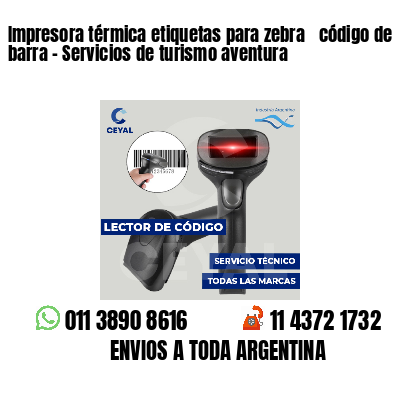 Impresora térmica etiquetas para zebra  código de barra - Servicios de turismo aventura